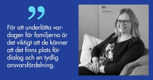 Porträtt på Camilla Forsell och citatet För att underlätta vardagen för familjerna är det viktigt att de känner att det finns plats för dialog och en tydlig ansvarsfördelning.