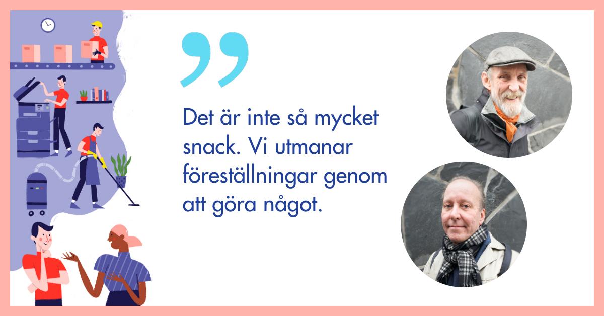 Illustration på personer som arbetar, portrtätt på Lennart Jönsson och Mikael Klein och citatet Det är inte så mycket snack. Vi utmanar föreställningar genom att göra något.