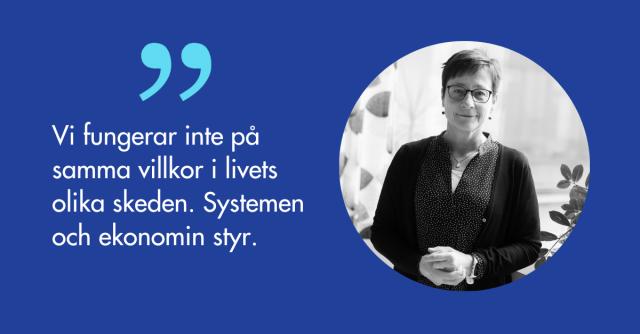 Porträtt på Susanne Tuure och citatet Vi fungerar inte på samma villkor i livets olika skeden. Systemen och ekonomin styr.