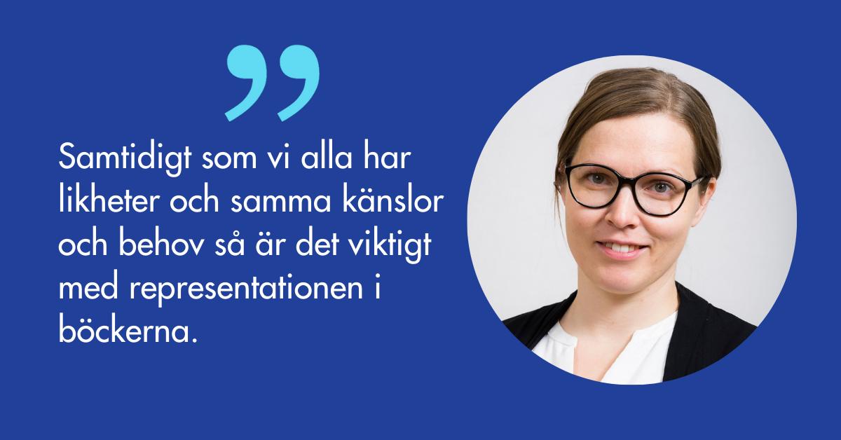 Åsa Broo och citatet Samtidigt som vi alla har likeheter och samma känslor och behov så är det viktigt med representation i böckerna.