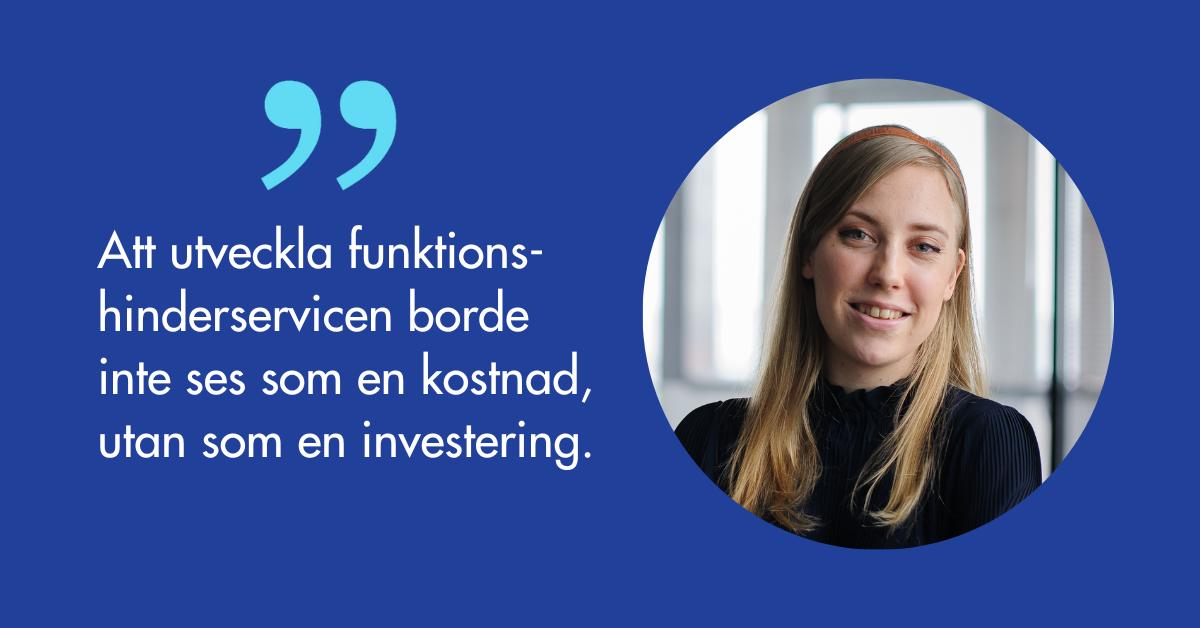 Porträtt på Vanessa Westerlund och citatet Att utveckla funktionshinderservicen borde inte ses som en kostnad, utan som en investering.